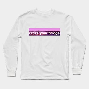 cross your bridge Long Sleeve T-Shirt